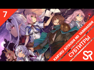 video субтитры 7 серия kaifuku jutsushi no yarinaoshi маг целитель новый старт by hanabi vandemeyer sovetromantica sex