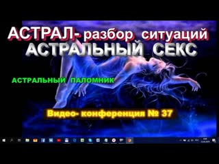 video выход в астрал астральный секс и другие вопросы по практике конференция по астралу 37 sex