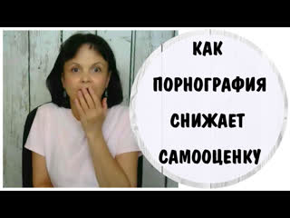 video как порнография снижает самооценку и приводит к диссоциации абьюз нарциссической матери sex
