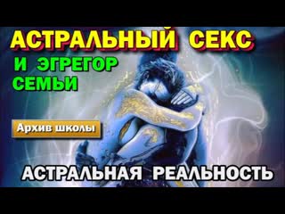 video выход в астрал астральный секс и эгрегор семьи sex